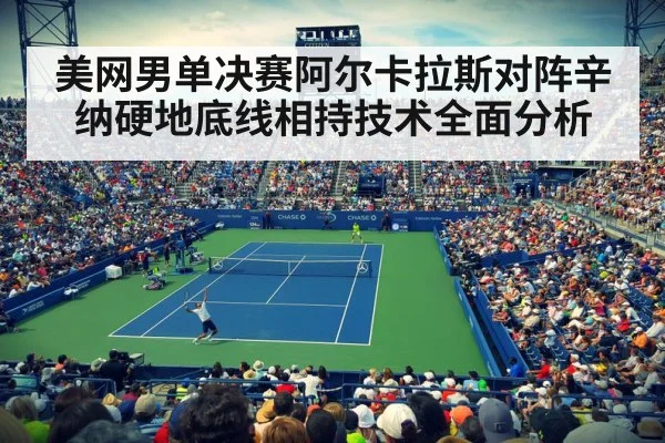 美网男单决赛阿尔卡拉斯对阵辛纳硬地底线相持技术全面分析
